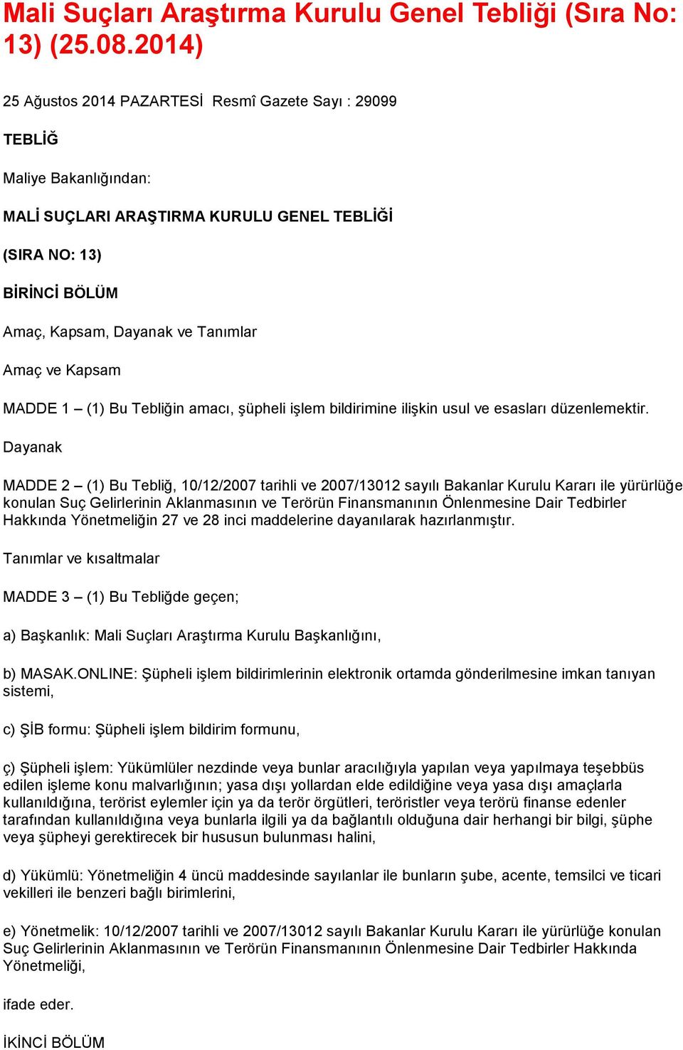 ve Kapsam MADDE 1 (1) Bu Tebliğin amacı, şüpheli işlem bildirimine ilişkin usul ve esasları düzenlemektir.