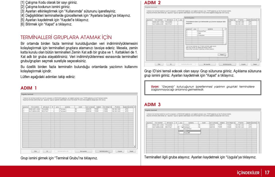 ADIM 2 TERMİNALLERİ GRUPLARA ATAMAK İÇİN Bir ortamda birden fazla terminal kurulduğundan veri indirimini/yüklemesini kolaylaştırmak için terminalleri gruplara atamanızı tavsiye ederiz.