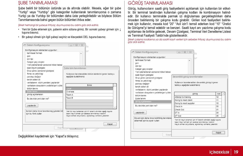 geçen bütün bölümleri ihtiva eder. Şirket herhangi bir şubeye ihtiyaç duymuyorsa bu adımı göz ardı ediniz. Yeni bir Şube eklemek için, şubenin adını sütuna giriniz.