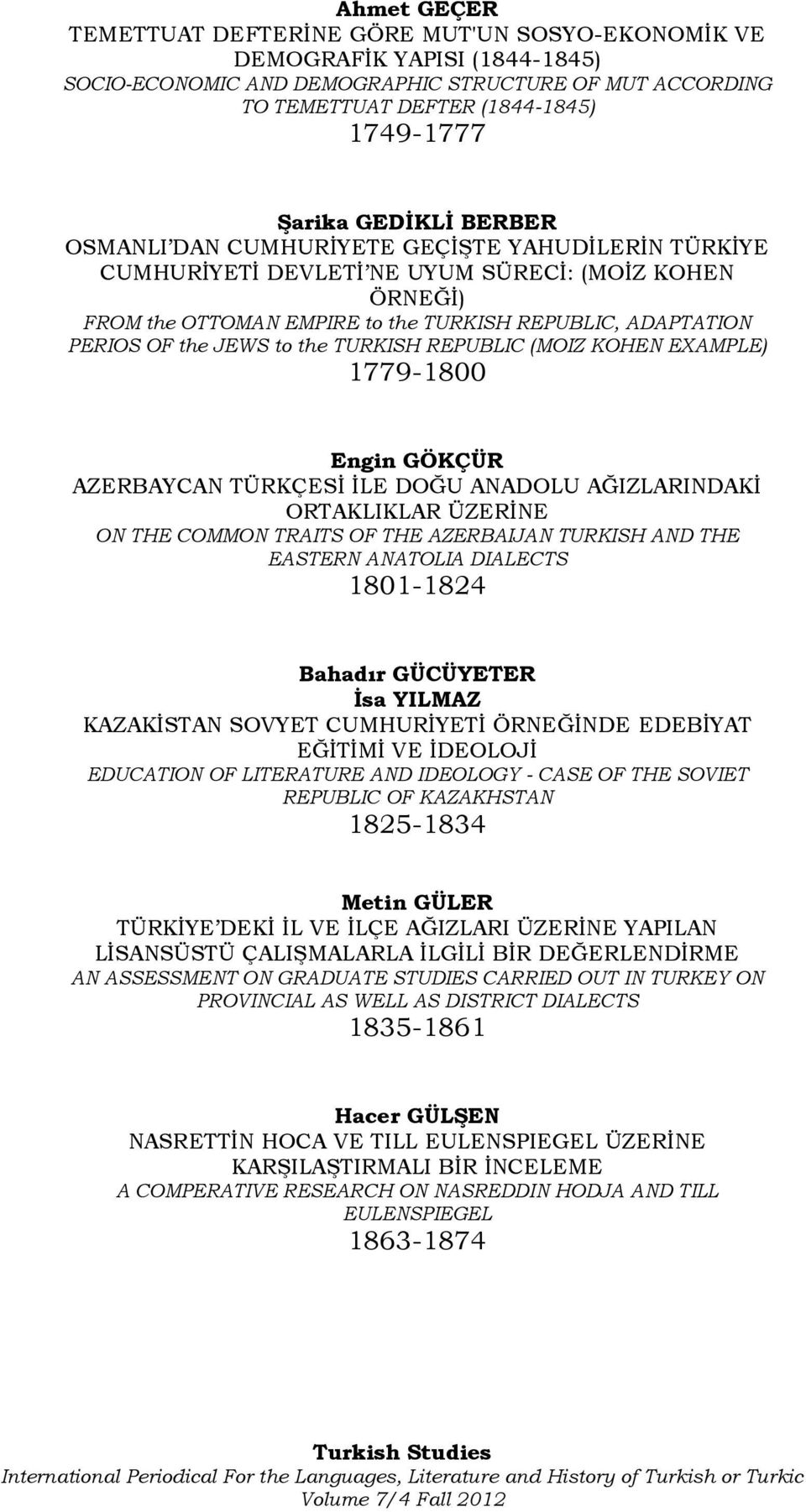 JEWS to the TURKISH REPUBLIC (MOIZ KOHEN EXAMPLE) 1779-1800 Engin GÖKÇÜR AZERBAYCAN TÜRKÇESİ İLE DOĞU ANADOLU AĞIZLARINDAKİ ORTAKLIKLAR ÜZERİNE ON THE COMMON TRAITS OF THE AZERBAIJAN TURKISH AND THE