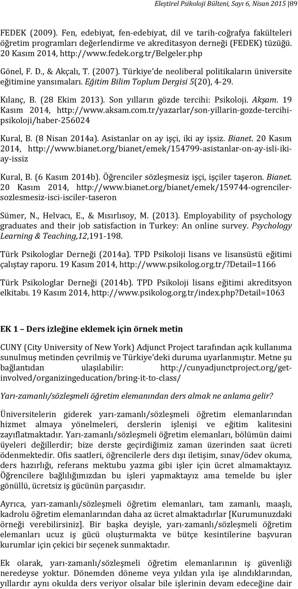 D., & Akçalı, T. (2007). Türkiye de neoliberal politikaların üniversite eğitimine yansımaları. Eğitim Bilim Toplum Dergisi 5(20), 4-29. Kılanç, B. (28 Ekim 2013).
