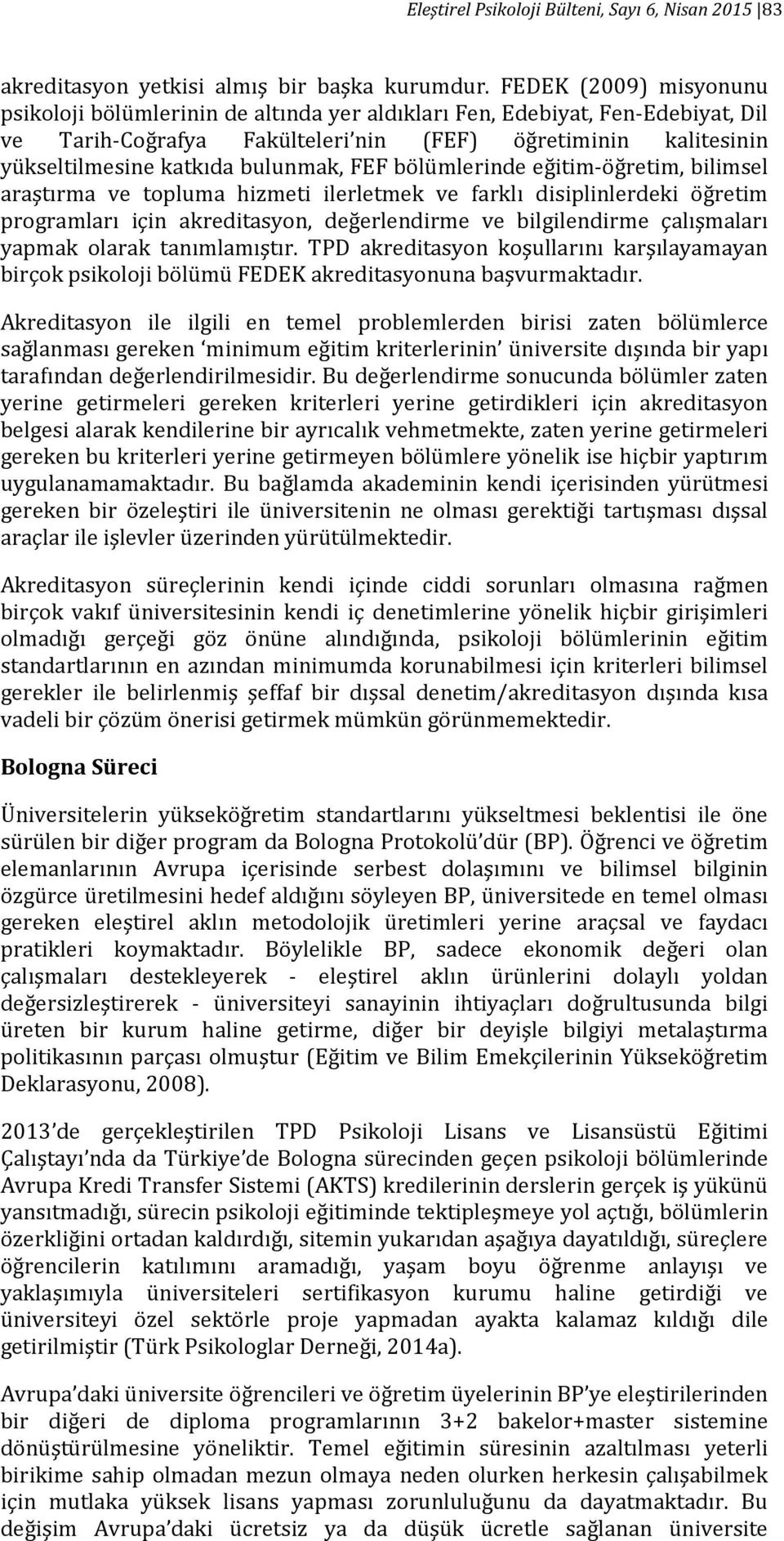 bulunmak, FEF bölümlerinde eğitim-öğretim, bilimsel araştırma ve topluma hizmeti ilerletmek ve farklı disiplinlerdeki öğretim programları için akreditasyon, değerlendirme ve bilgilendirme çalışmaları