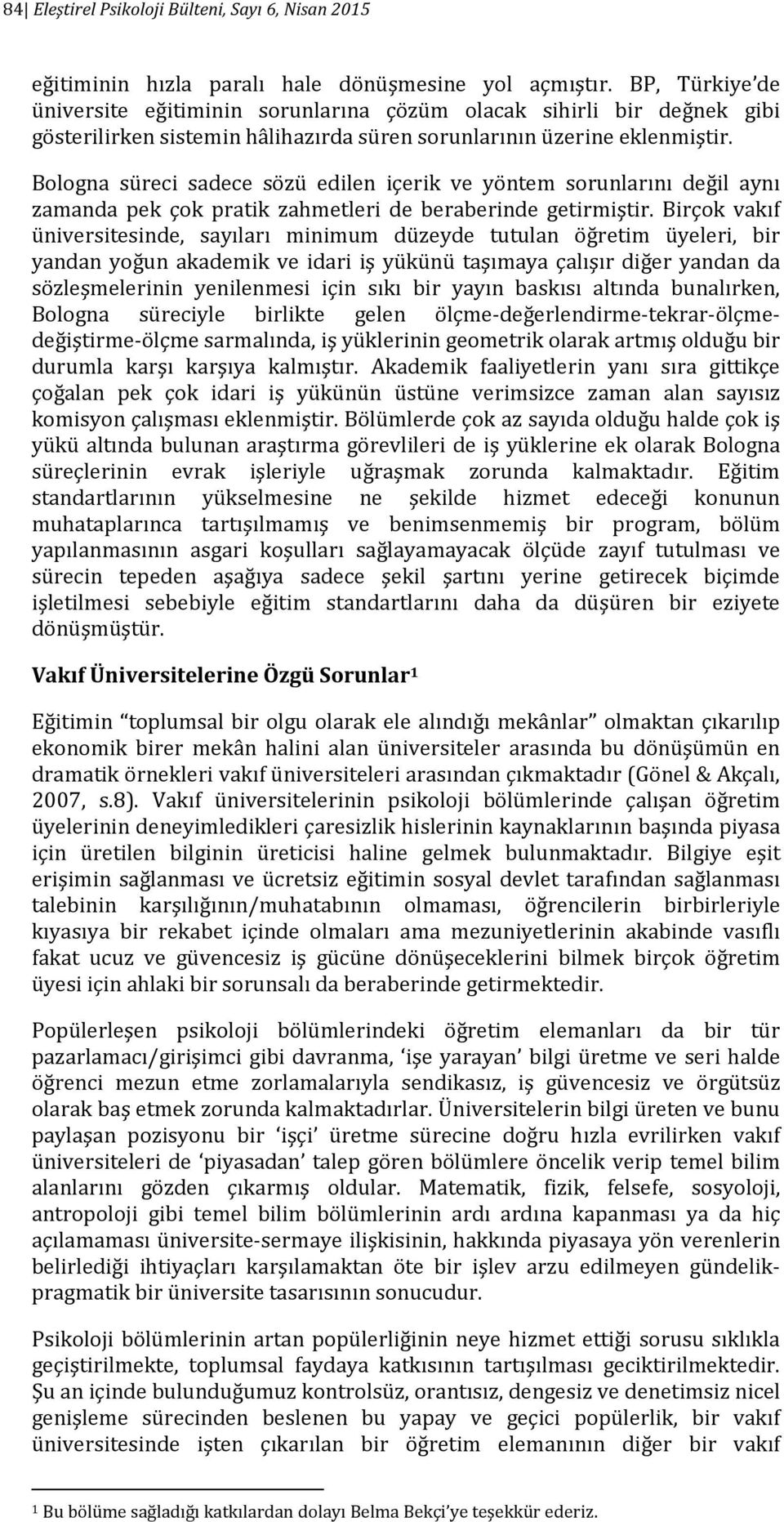 Bologna süreci sadece sözü edilen içerik ve yöntem sorunlarını değil aynı zamanda pek çok pratik zahmetleri de beraberinde getirmiştir.