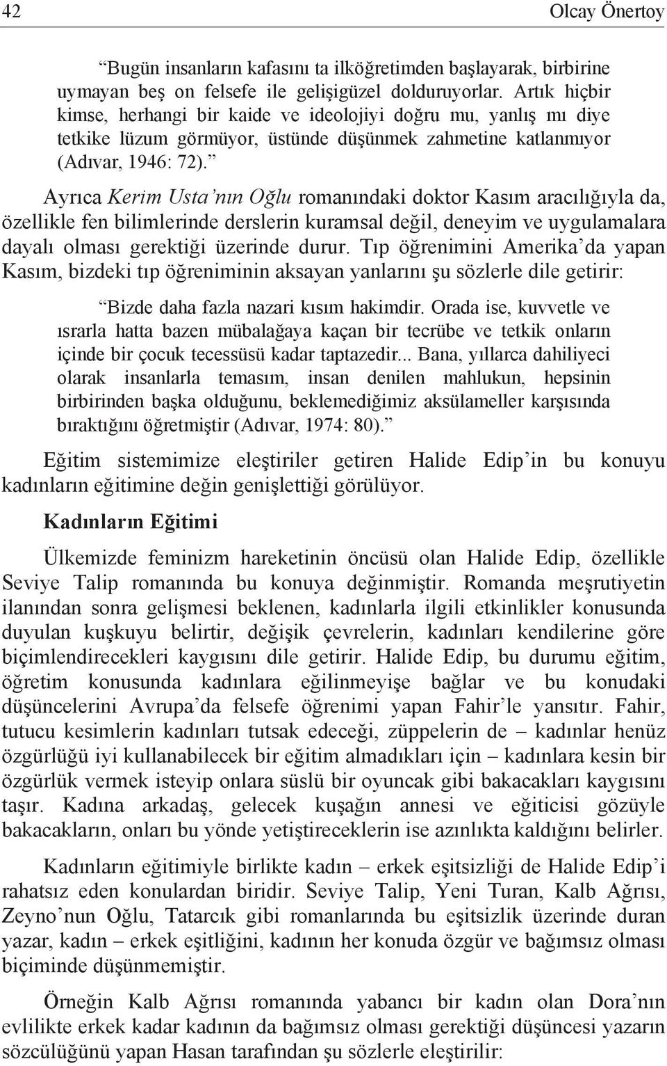 Ayrıca Kerim Usta nın Oğlu romanındaki doktor Kasım aracılığıyla da, özellikle fen bilimlerinde derslerin kuramsal değil, deneyim ve uygulamalara dayalı olması gerektiği üzerinde durur.