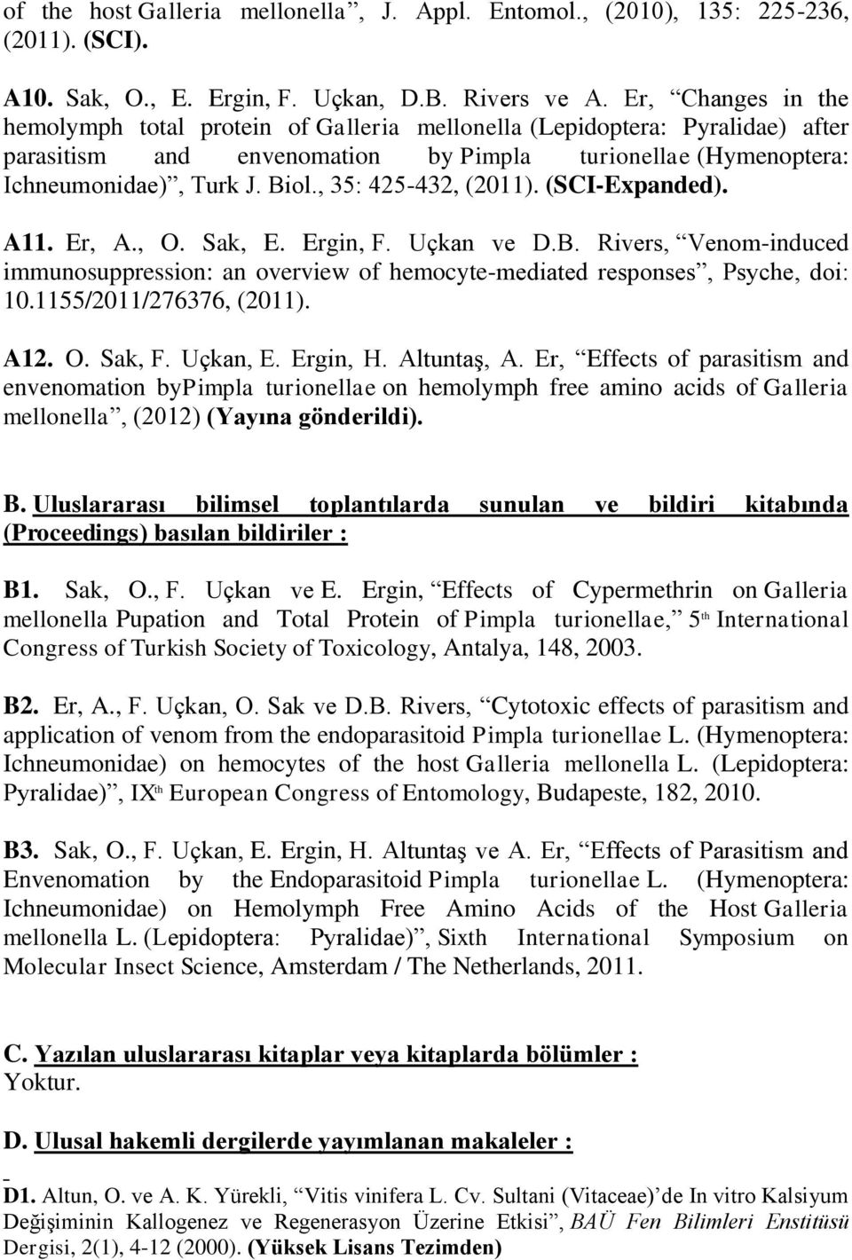, 35: 425-432, (2011). (SCI-Expanded). A11. Er, A., O. Sak, E. Ergin, F. Uçkan ve D.B. Rivers, Venom-induced immunosuppression: an overview of hemocyte-mediated responses, Psyche, doi: 10.