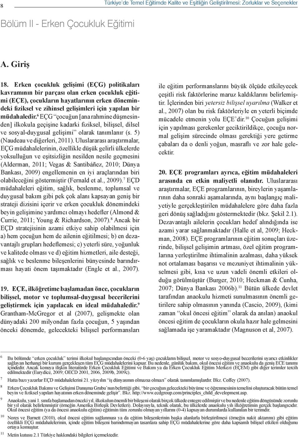 müdahaledir. 6 EÇG çocuğun [ana rahmine düşmesinden] ilkokula geçişine kadarki fiziksel, bilişsel, dilsel ve sosyal-duygusal gelişimi olarak tanımlanır (s. 5) (Naudeau ve diğerleri, 2011).