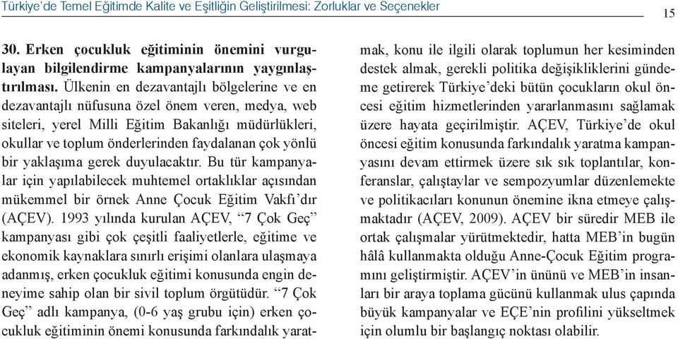 bir yaklaşıma gerek duyulacaktır. Bu tür kampanyalar için yapılabilecek muhtemel ortaklıklar açısından mükemmel bir örnek Anne Çocuk Eğitim Vakfı dır (AÇEV).