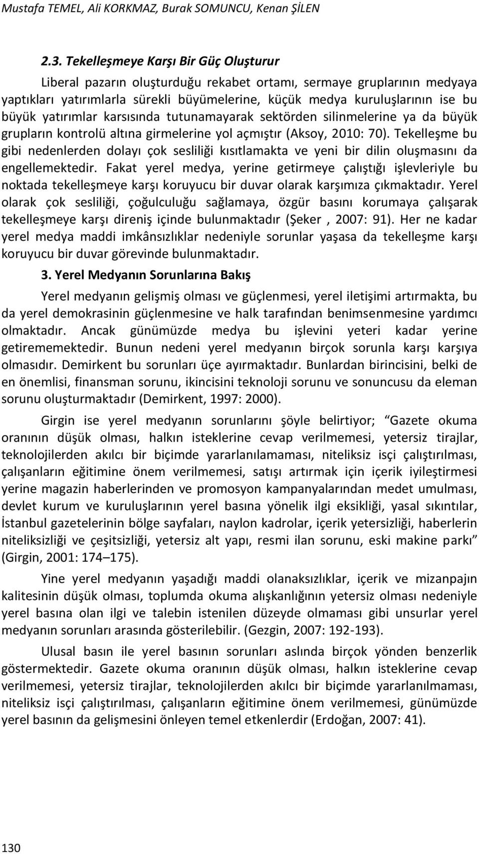 yatırımlar karsısında tutunamayarak sektörden silinmelerine ya da büyük grupların kontrolü altına girmelerine yol açmıştır (Aksoy, 2010: 70).