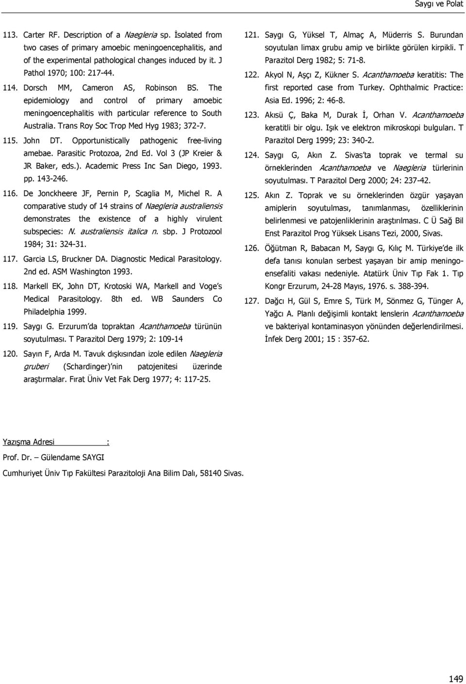 Trans Roy Soc Trop Med Hyg 1983; 372-7. 115. John DT. Opportunistically pathogenic free-living amebae. Parasitic Protozoa, 2nd Ed. Vol 3 (JP Kreier & JR Baker, eds.).