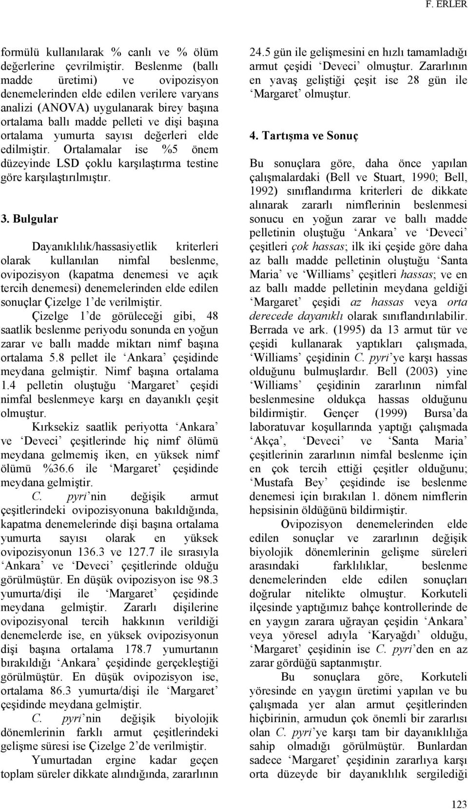 değerleri elde edilmiştir. Ortalamalar ise %5 önem düzeyinde LSD çoklu karşılaştırma testine göre karşılaştırılmıştır. 3.