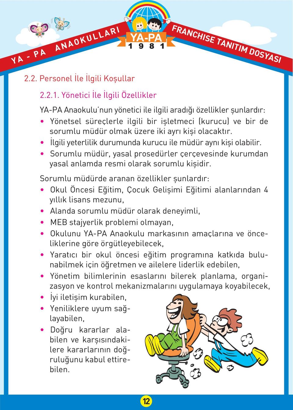 olacaktır. İlgili yeterlilik durumunda kurucu ile müdür aynı kişi olabilir. Sorumlu müdür, yasal prosedürler çerçevesinde kurumdan yasal anlamda resmi olarak sorumlu kişidir.