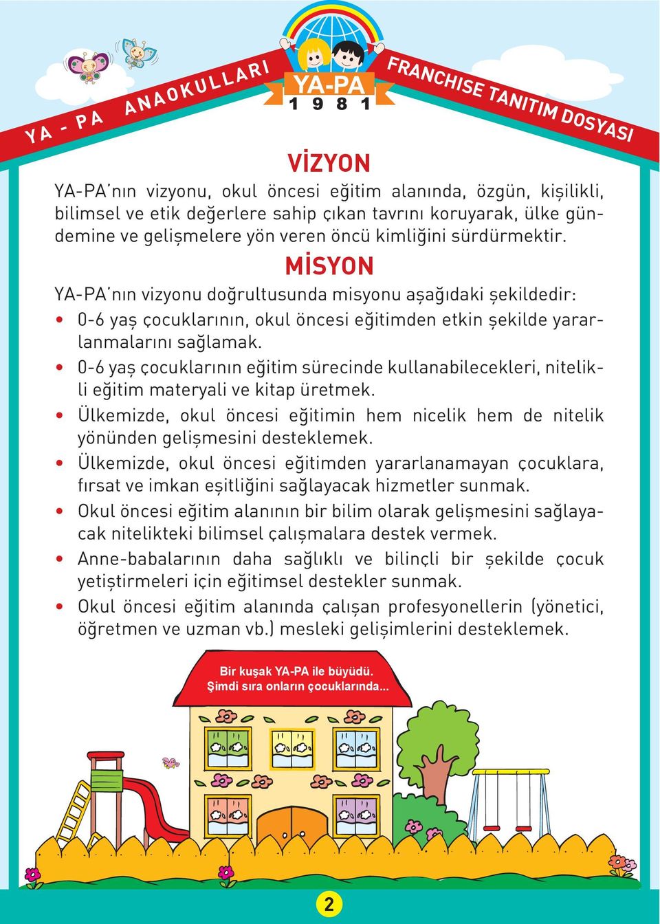 0-6 yaş çocuklarının eğitim sürecinde kullanabilecekleri, nitelikli eğitim materyali ve kitap üretmek. Ülkemizde, okul öncesi eğitimin hem nicelik hem de nitelik yönünden gelişmesini desteklemek.