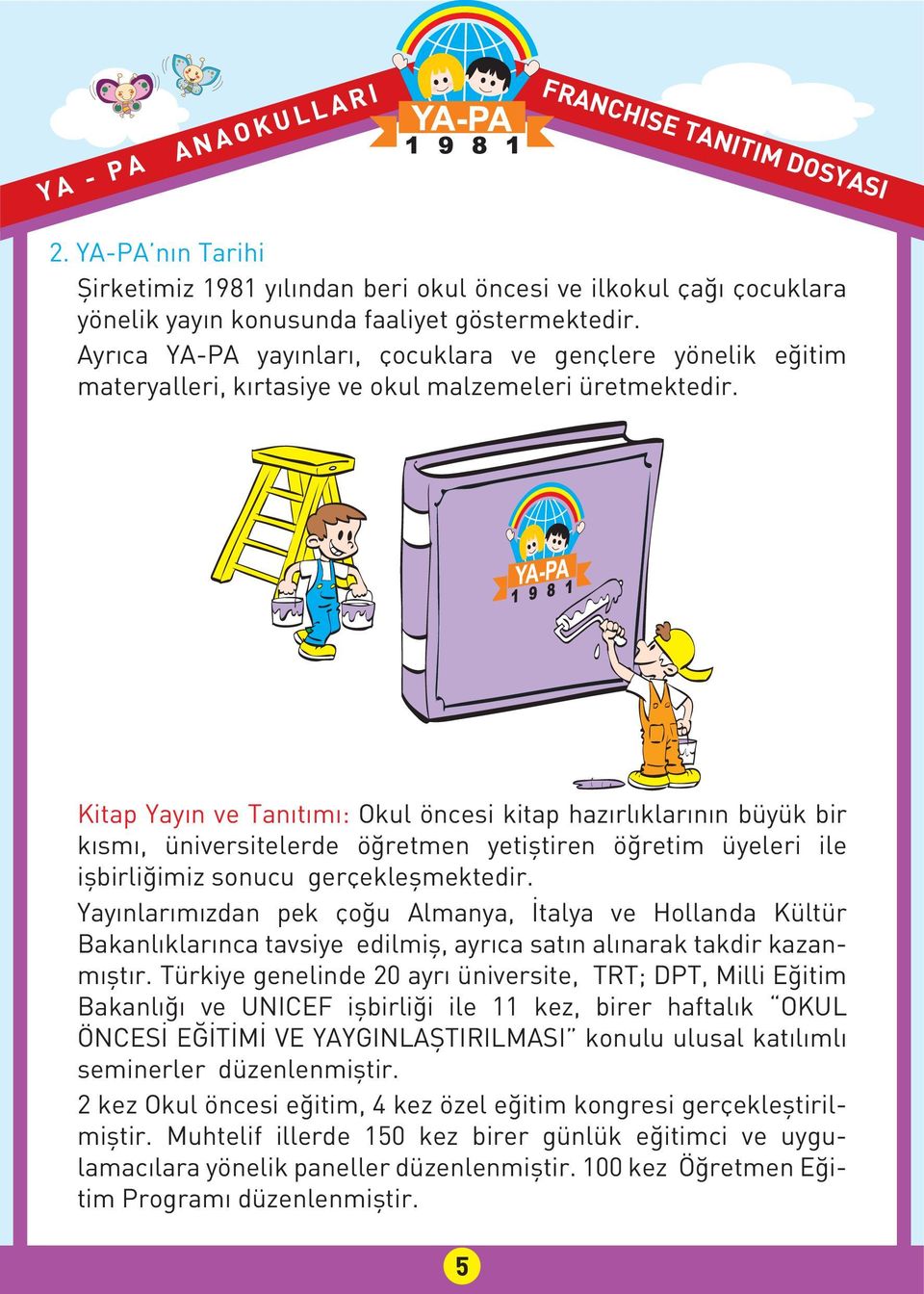 Kitap Yayın ve Tanıtımı: kul öncesi kitap hazırlıklarının büyük bir kısmı, üniversitelerde öğretmen yetiştiren öğretim üyeleri ile işbirliğimiz sonucu gerçekleşmektedir.