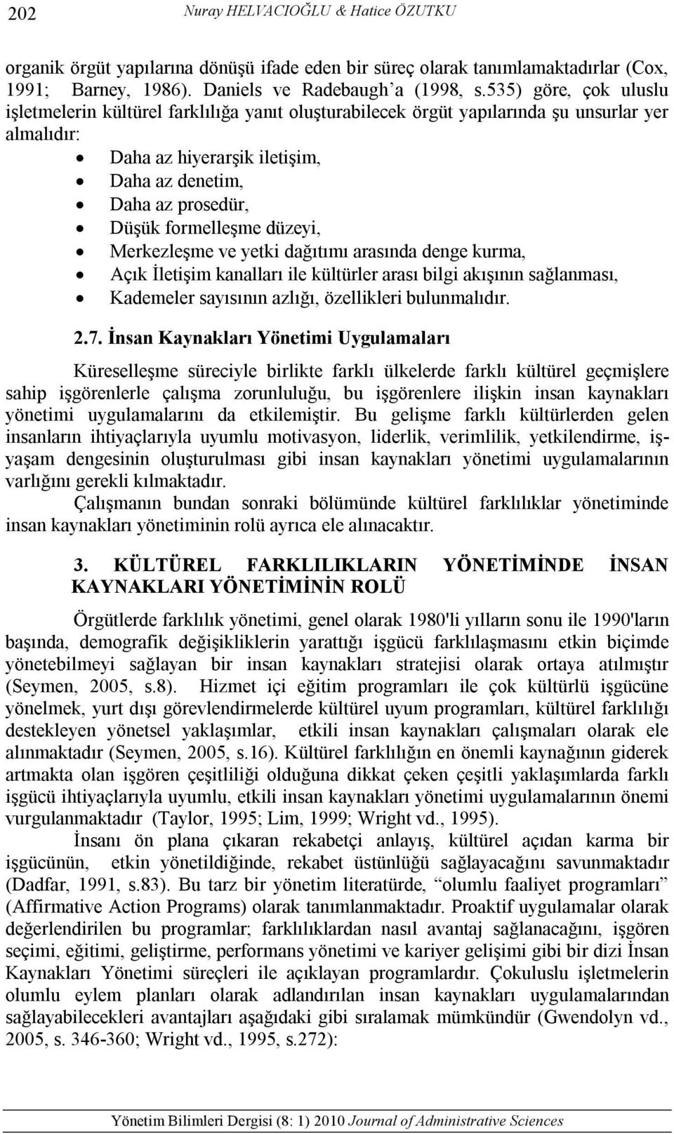 formelleşme düzeyi, Merkezleşme ve yetki dağıtımı arasında denge kurma, Açık İletişim kanalları ile kültürler arası bilgi akışının sağlanması, Kademeler sayısının azlığı, özellikleri bulunmalıdır. 2.