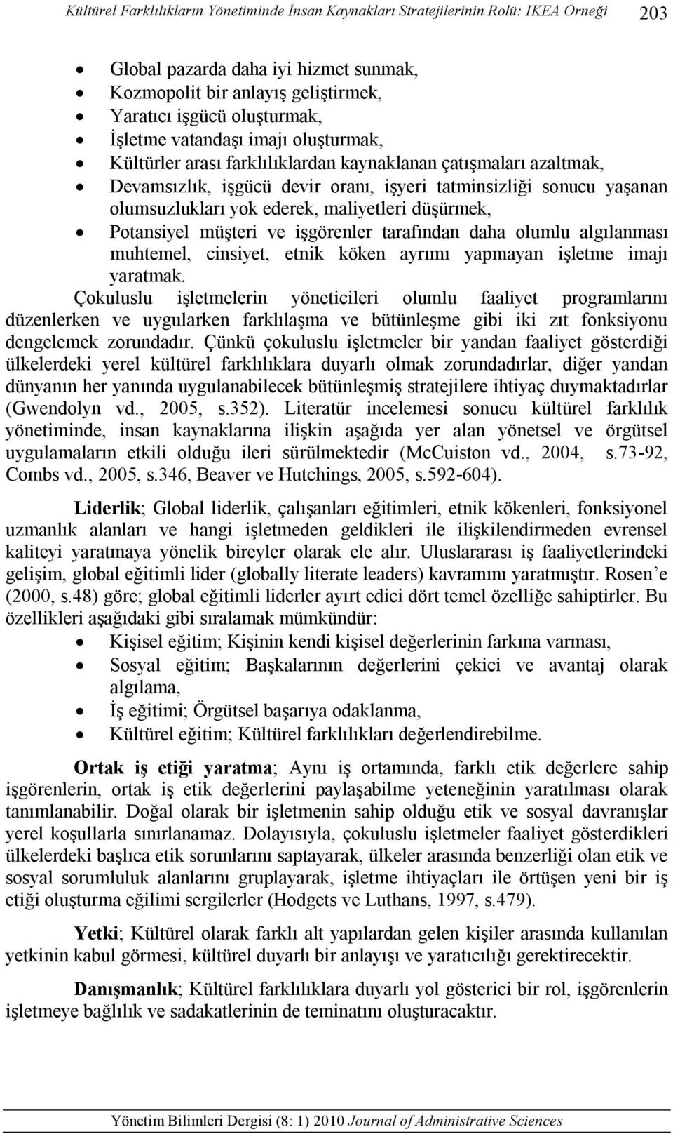 maliyetleri düşürmek, Potansiyel müşteri ve işgörenler tarafından daha olumlu algılanması muhtemel, cinsiyet, etnik köken ayrımı yapmayan işletme imajı yaratmak.