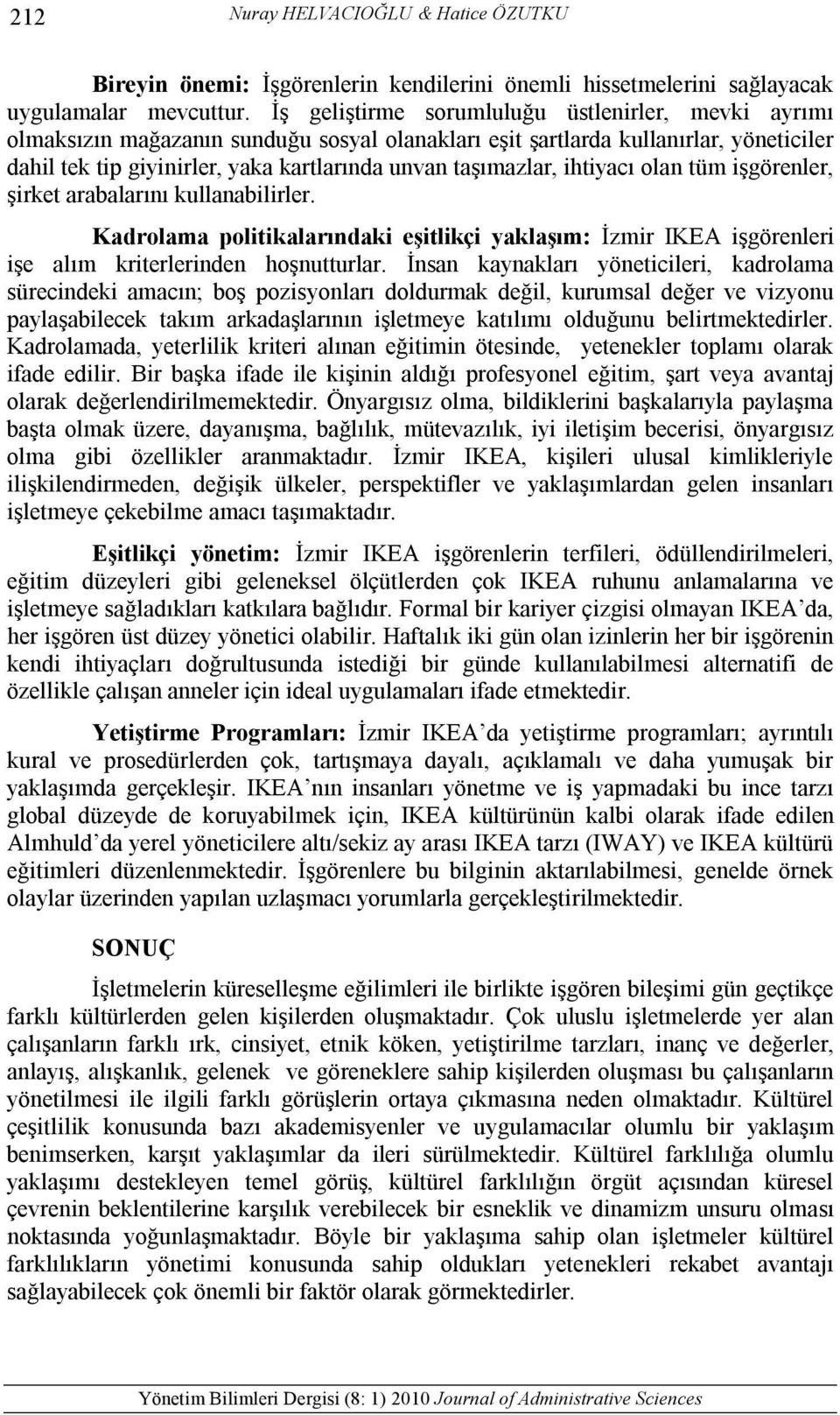 ihtiyacı olan tüm işgörenler, şirket arabalarını kullanabilirler. Kadrolama politikalarındaki eşitlikçi yaklaşım: İzmir IKEA işgörenleri işe alım kriterlerinden hoşnutturlar.