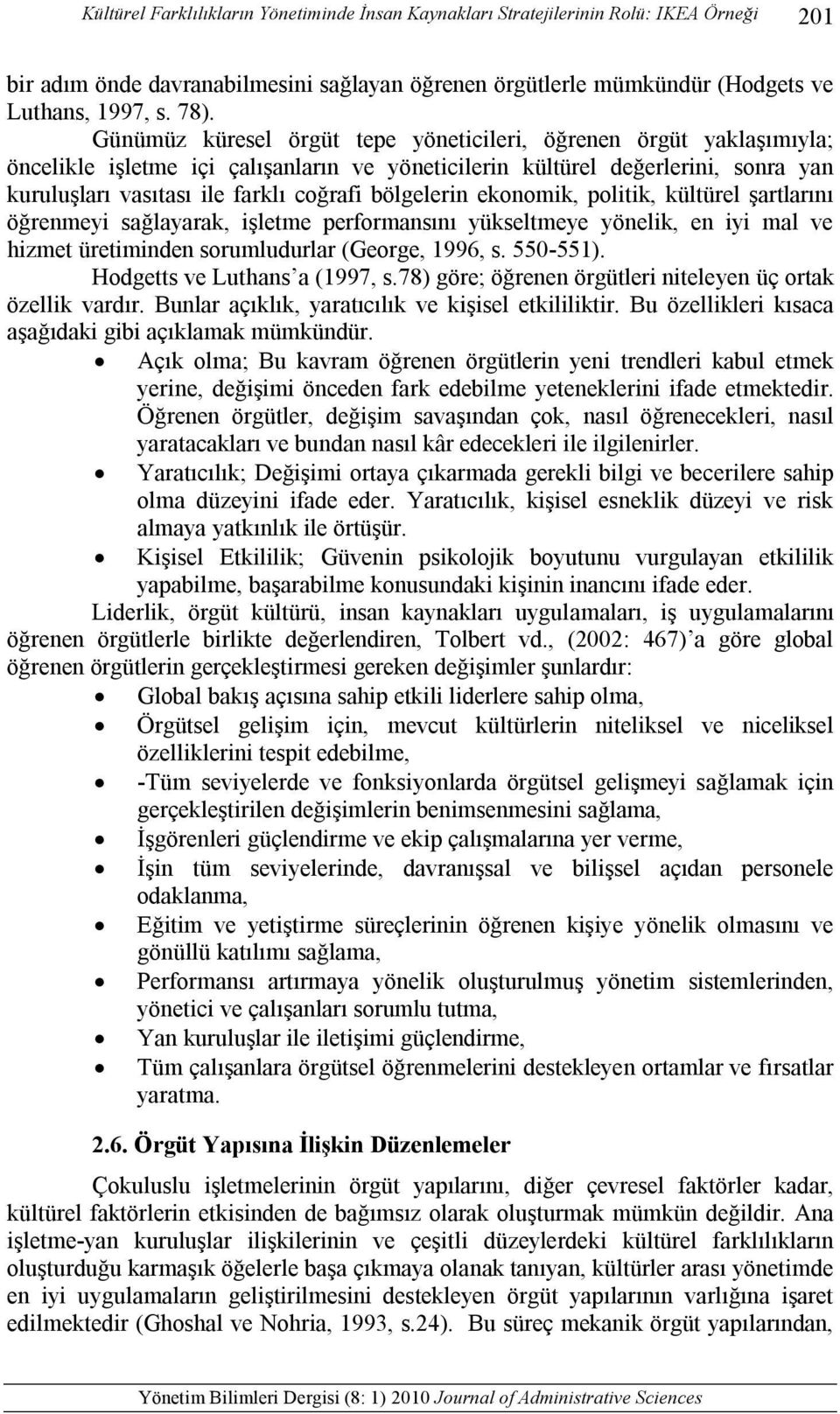 bölgelerin ekonomik, politik, kültürel şartlarını öğrenmeyi sağlayarak, işletme performansını yükseltmeye yönelik, en iyi mal ve hizmet üretiminden sorumludurlar (George, 1996, s. 550-551).