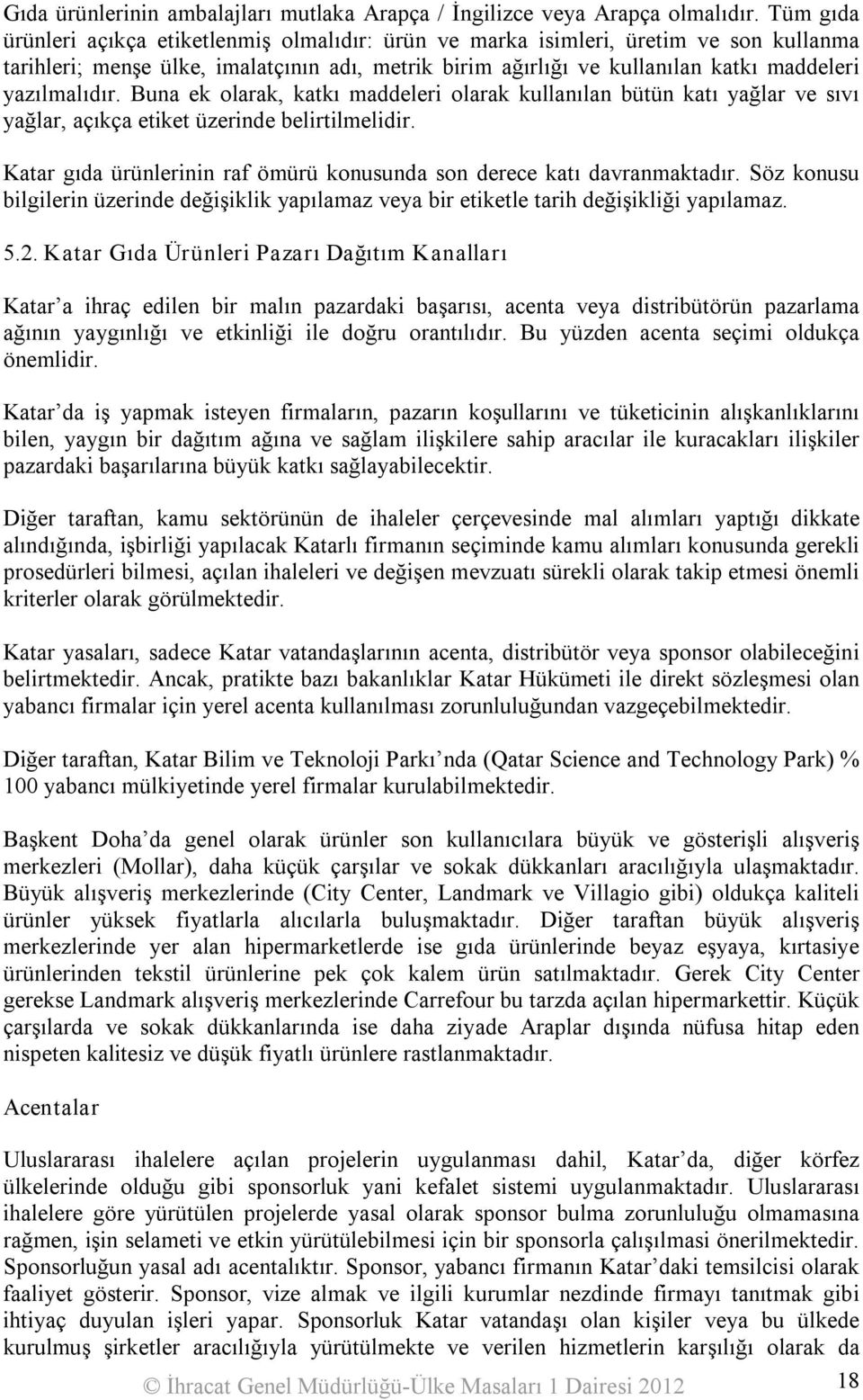 yazılmalıdır. Buna ek olarak, katkı maddeleri olarak kullanılan bütün katı yağlar ve sıvı yağlar, açıkça etiket üzerinde belirtilmelidir.