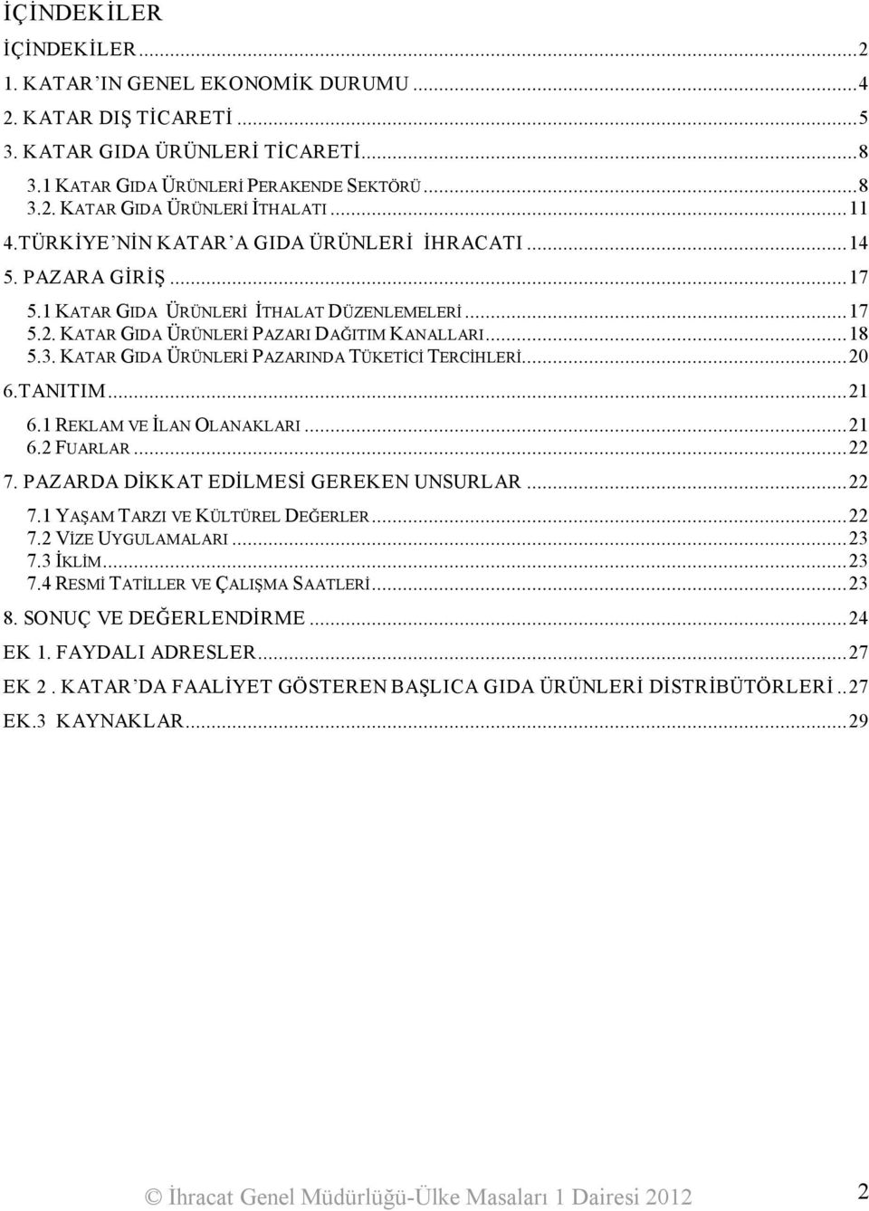 KATAR GIDA ÜRÜNLERİ PAZARINDA TÜKETİCİ TERCİHLERİ...20 6.TANITIM...21 6.1 REKLAM VE İLAN OLANAKLARI...21 6.2 FUARLAR...22 7. PAZARDA DİKKAT EDİLMESİ GEREKEN UNSURLAR...22 7.1 YAŞAM TARZI VE KÜLTÜREL DEĞERLER.