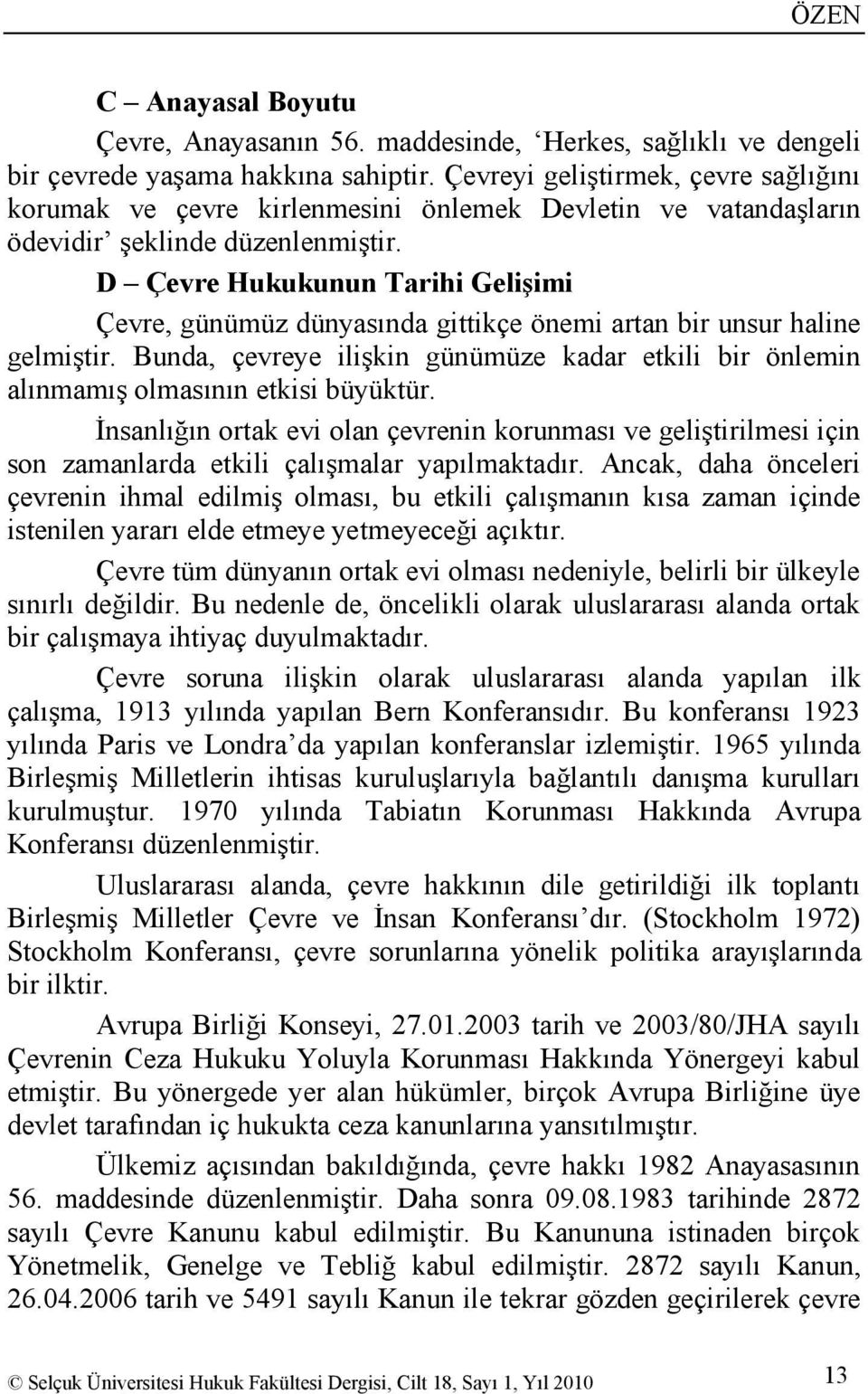 D Çevre Hukukunun Tarihi GeliĢimi Çevre, günümüz dünyasında gittikçe önemi artan bir unsur haline gelmiģtir.