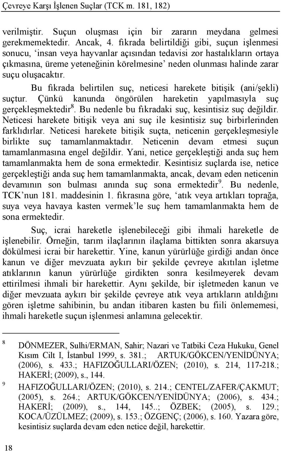 oluģacaktır. Bu fıkrada belirtilen suç, neticesi harekete bitiģik (ani/ģekli) suçtur. Çünkü kanunda öngörülen hareketin yapılmasıyla suç gerçekleģmektedir 8.