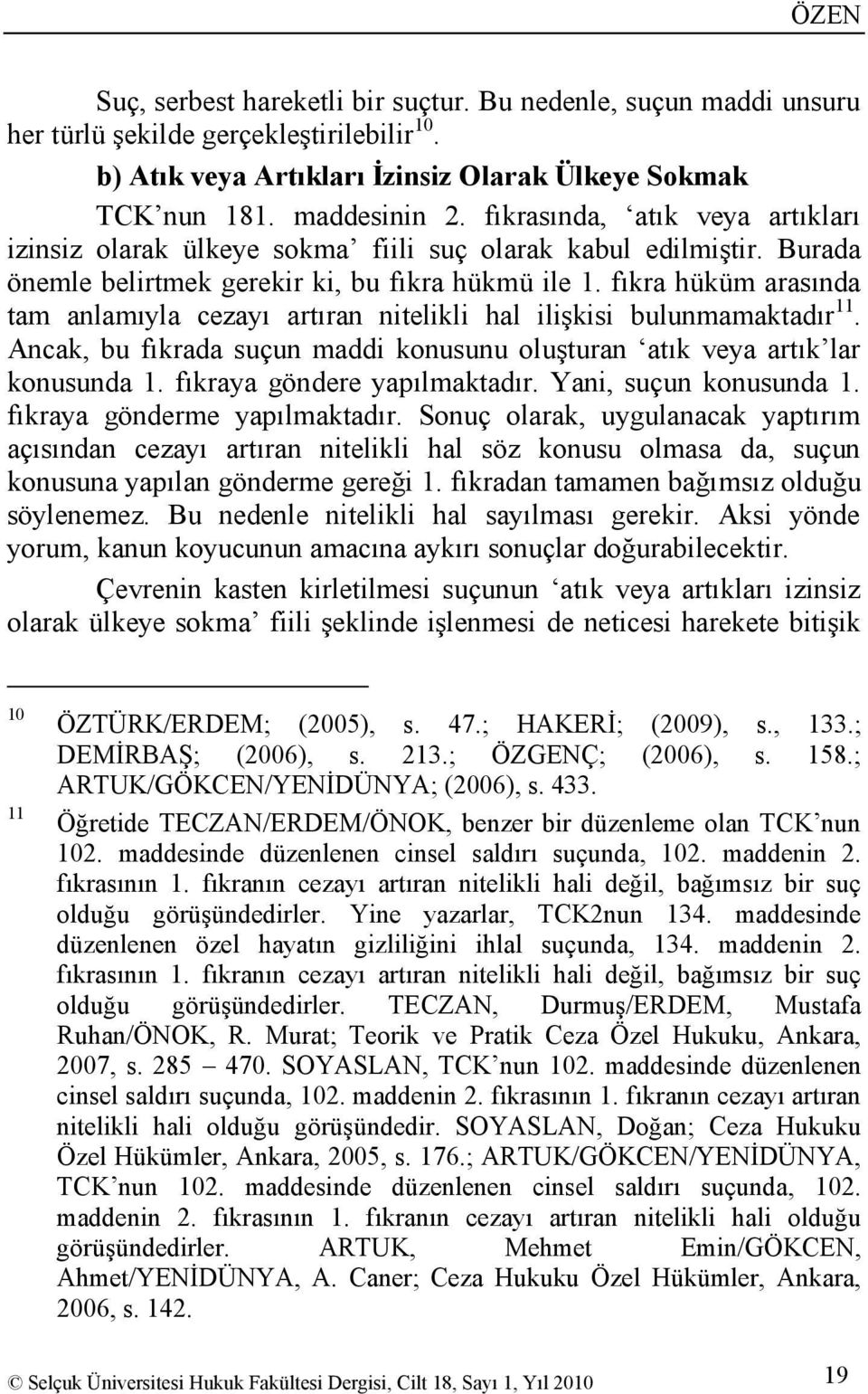 fıkra hüküm arasında tam anlamıyla cezayı artıran nitelikli hal iliģkisi bulunmamaktadır 11. Ancak, bu fıkrada suçun maddi konusunu oluģturan atık veya artık lar konusunda 1.