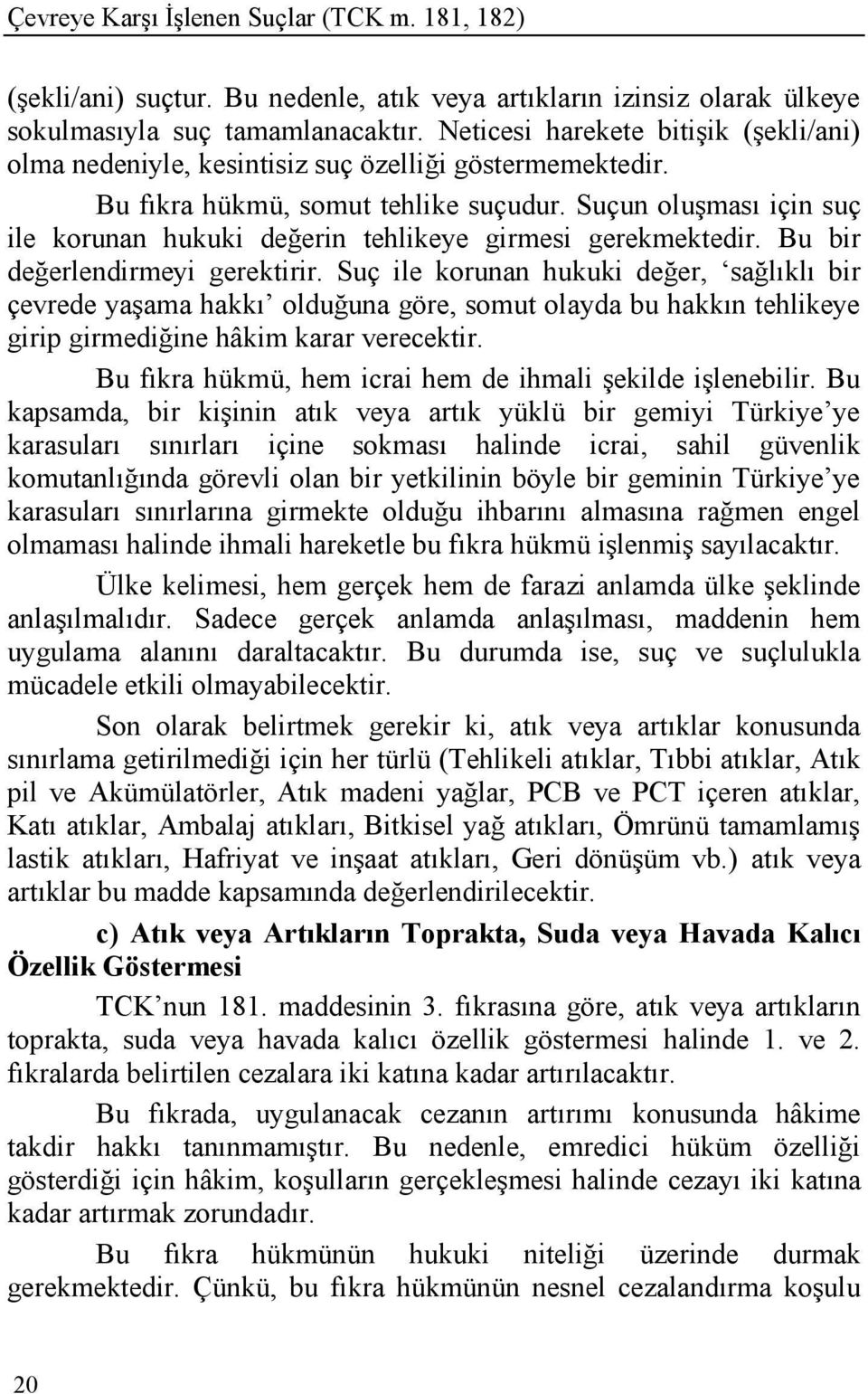 Suçun oluģması için suç ile korunan hukuki değerin tehlikeye girmesi gerekmektedir. Bu bir değerlendirmeyi gerektirir.