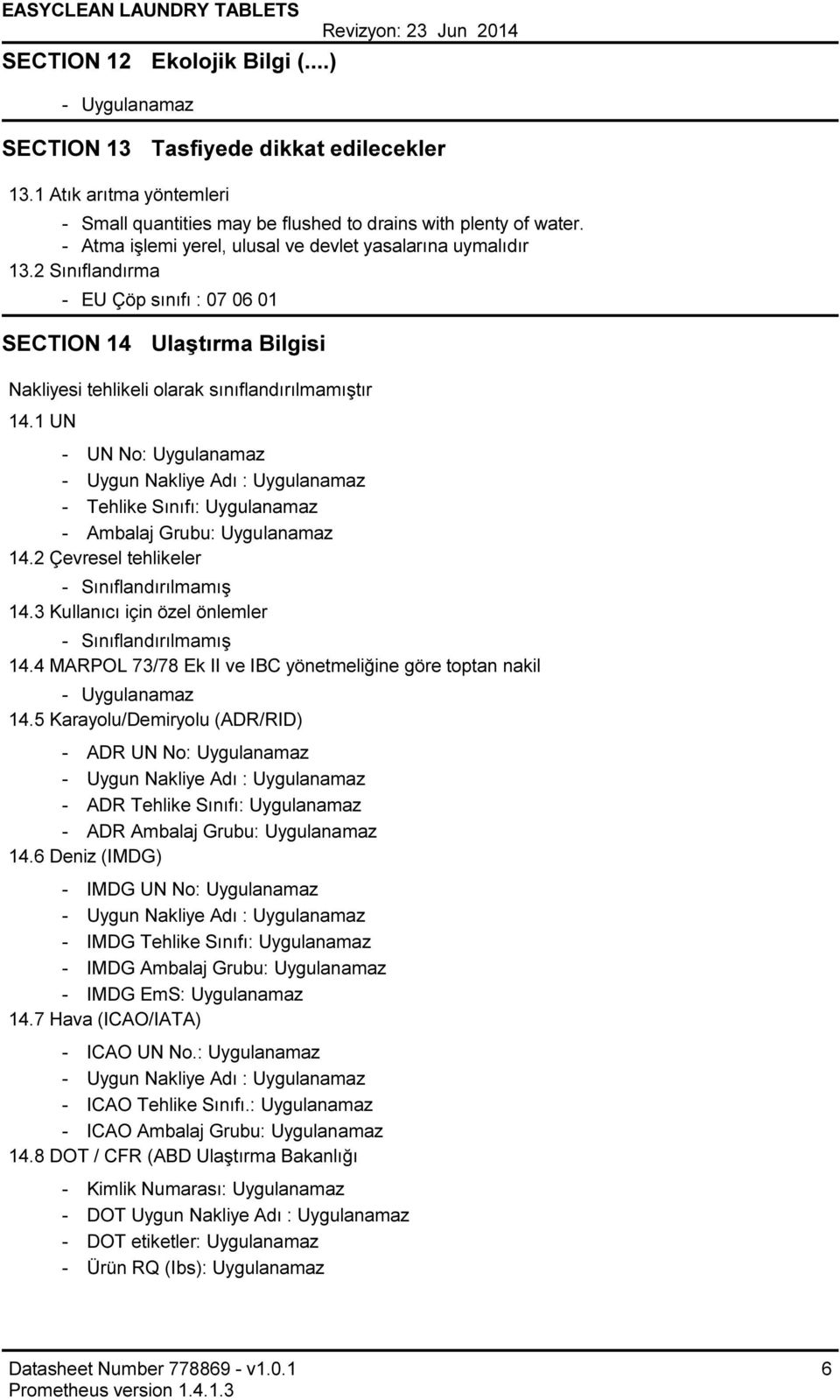 1 UN UN No: Uygulanamaz Uygun Nakliye Adı : Uygulanamaz Tehlike Sınıfı: Uygulanamaz Ambalaj Grubu: Uygulanamaz 14.2 Çevresel tehlikeler Sınıflandırılmamış 14.