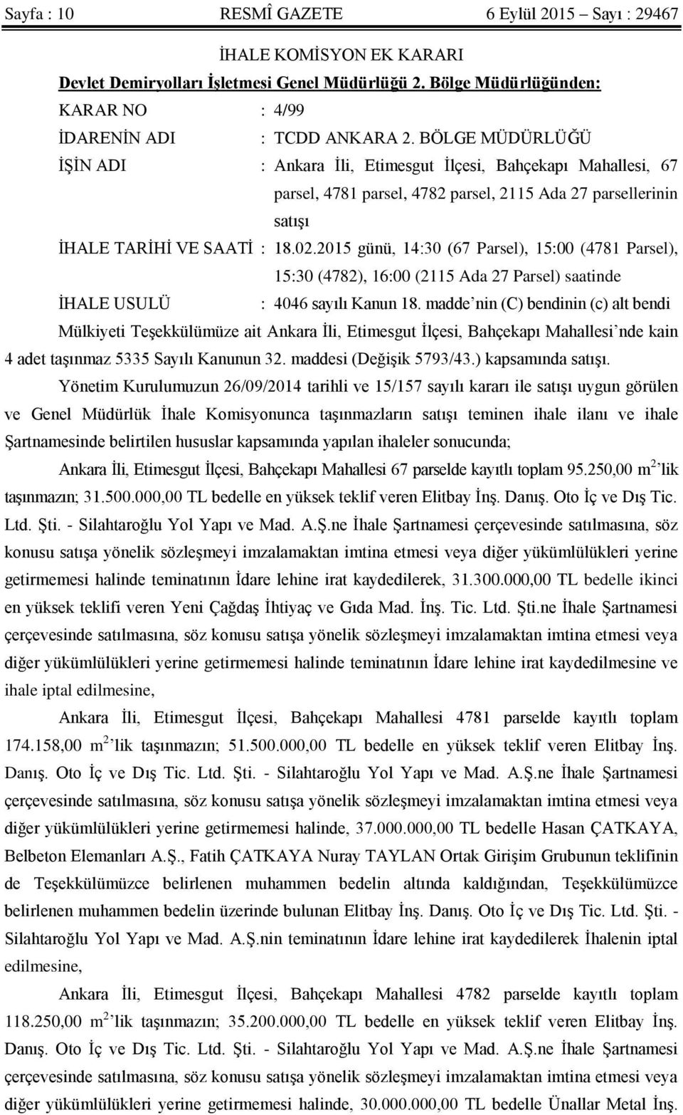 2015 günü, 14:30 (67 Parsel), 15:00 (4781 Parsel), 15:30 (4782), 16:00 (2115 Ada 27 Parsel) saatinde ĠHALE USULÜ : 4046 sayılı Kanun 18.