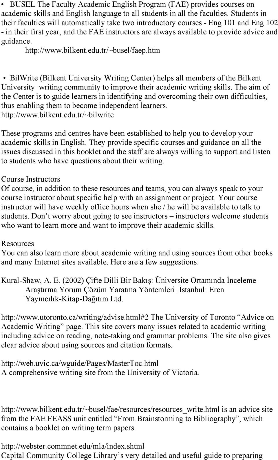 http://www.bilkent.edu.tr/~busel/faep.htm BilWrite (Bilkent University Writing Center) helps all members of the Bilkent University writing community to improve their academic writing skills.