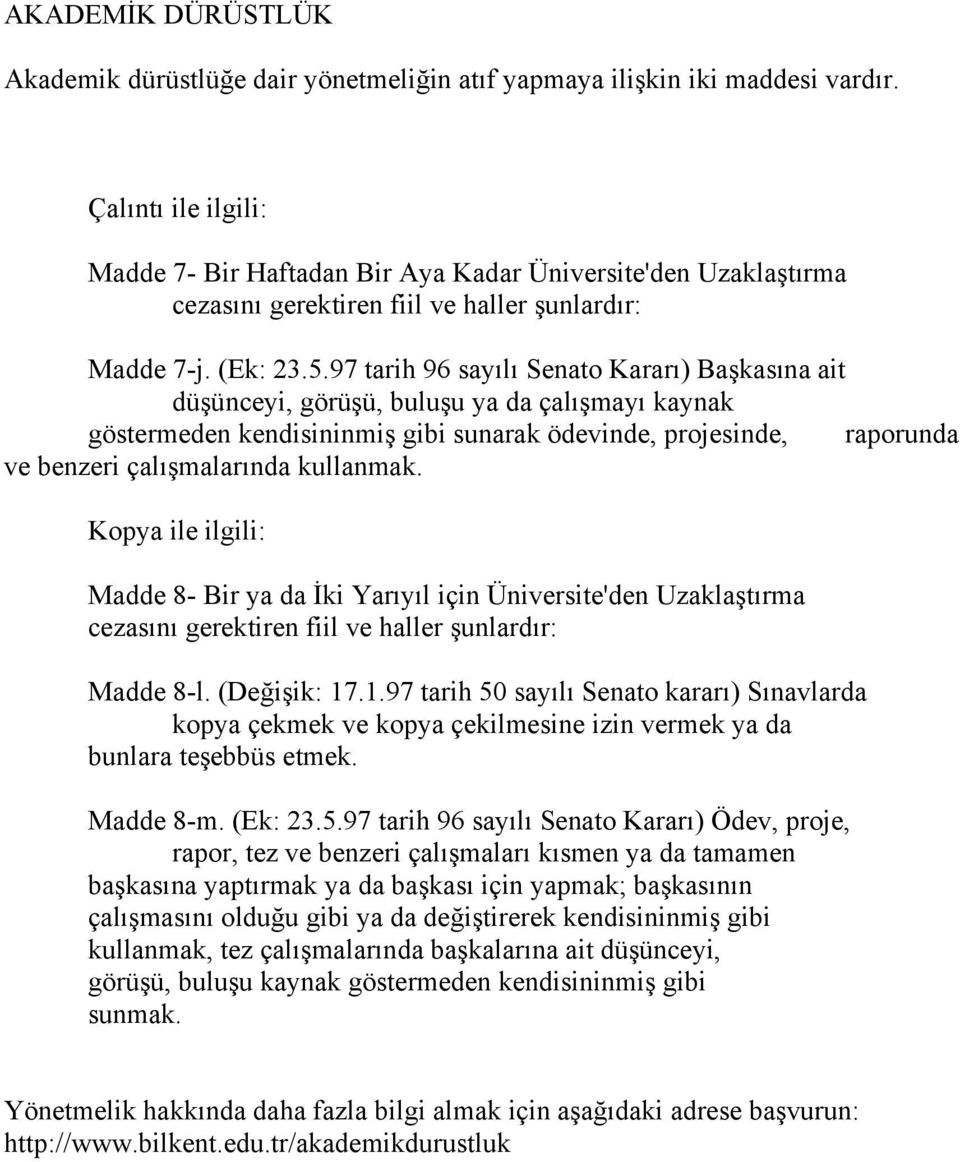 97 tarih 96 sayılı Senato Kararı) Başkasına ait düşünceyi, görüşü, buluşu ya da çalışmayı kaynak göstermeden kendisininmiş gibi sunarak ödevinde, projesinde, raporunda ve benzeri çalışmalarında