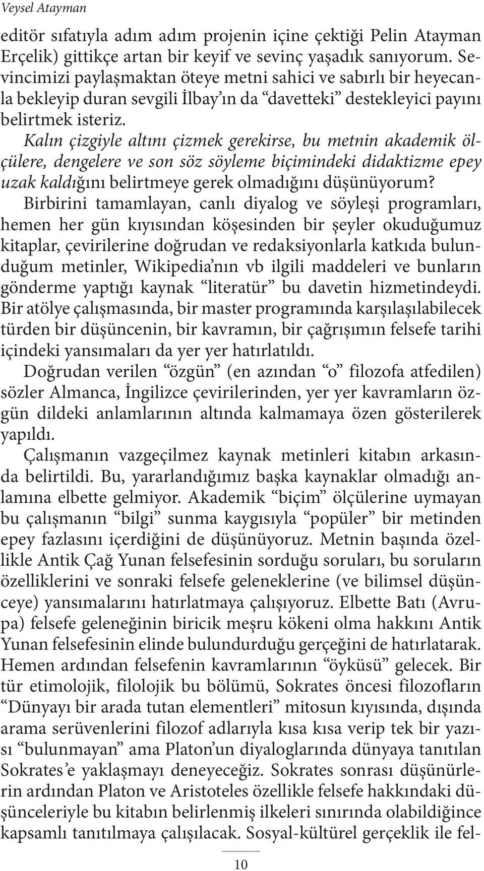 Kalın çizgiyle altını çizmek gerekirse, bu metnin akademik ölçülere, dengelere ve son söz söyleme biçimindeki didaktizme epey uzak kaldığını belirtmeye gerek olmadığını düşünüyorum?