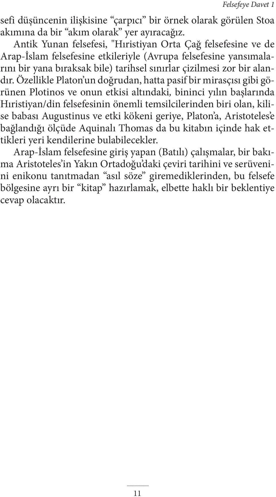 Özellikle Platon un doğrudan, hatta pasif bir mirasçısı gibi görünen Plotinos ve onun etkisi altındaki, bininci yılın başlarında Hıristiyan/din felsefesinin önemli temsilcilerinden biri olan, kilise