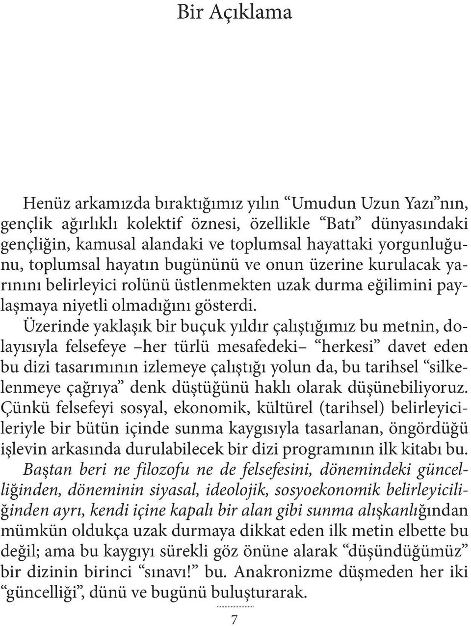 Üzerinde yaklaşık bir buçuk yıldır çalıştığımız bu metnin, dolayısıyla felsefeye her türlü mesafedeki herkesi davet eden bu dizi tasarımının izlemeye çalıştığı yolun da, bu tarihsel silkelenmeye