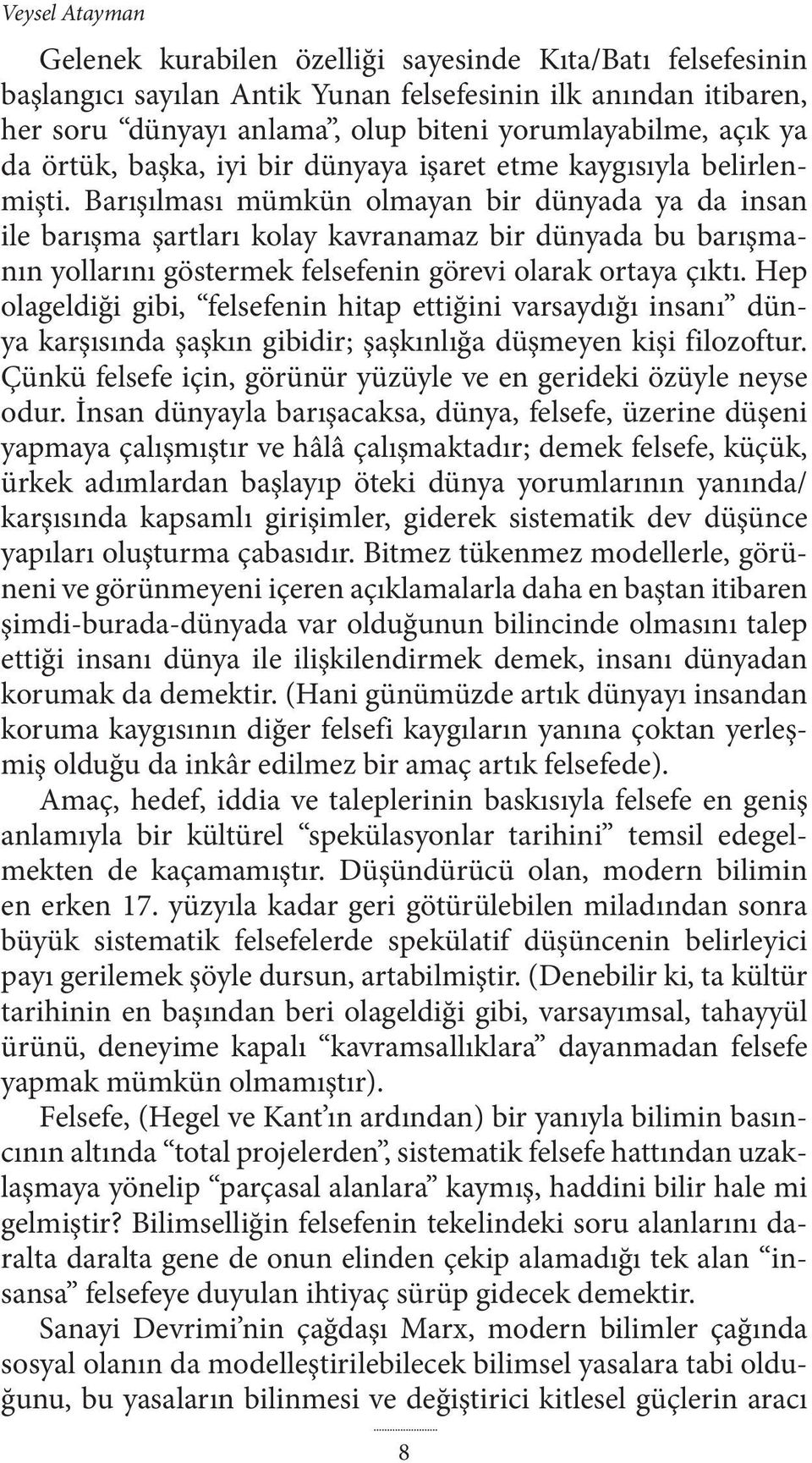 Barışılması mümkün olmayan bir dünyada ya da insan ile barışma şartları kolay kavranamaz bir dünyada bu barışmanın yollarını göstermek felsefenin görevi olarak ortaya çıktı.