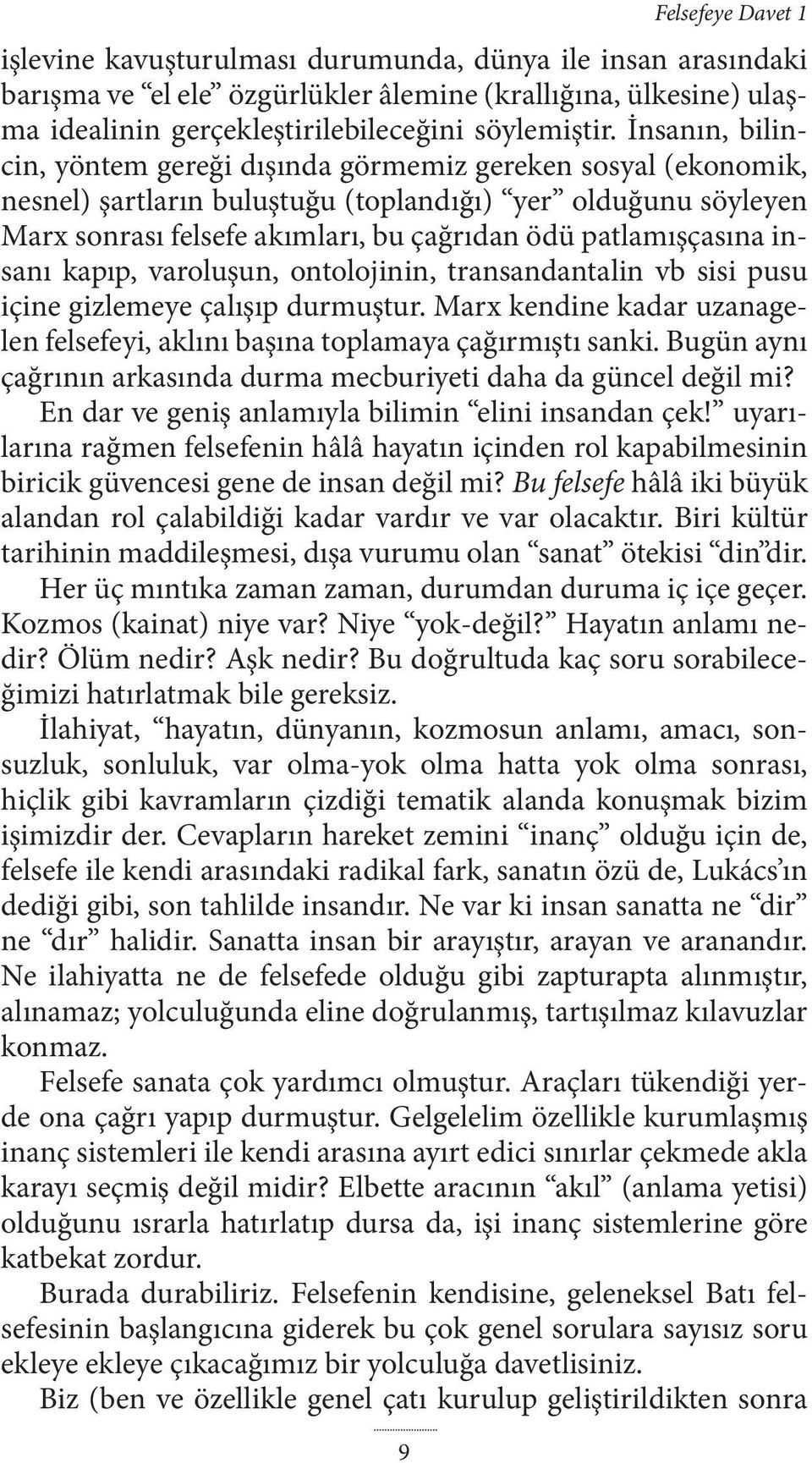 patlamışçasına insanı kapıp, varoluşun, ontolojinin, transandantalin vb sisi pusu içine gizlemeye çalışıp durmuştur. Marx kendine kadar uzanagelen felsefeyi, aklını başına toplamaya çağırmıştı sanki.