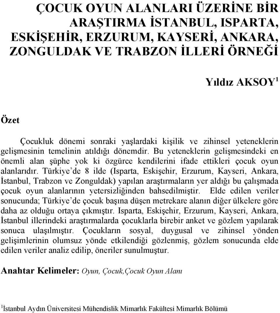 Türkiye de 8 ilde (Isparta, Eskişehir, Erzurum, Kayseri, Ankara, İstanbul, Trabzon ve Zonguldak) yapılan araştırmaların yer aldığı bu çalışmada çocuk oyun alanlarının yetersizliğinden bahsedilmiştir.