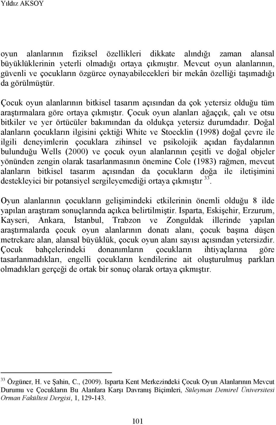 Çocuk oyun alanlarının bitkisel tasarım açısından da çok yetersiz olduğu tüm araştırmalara göre ortaya çıkmıştır.