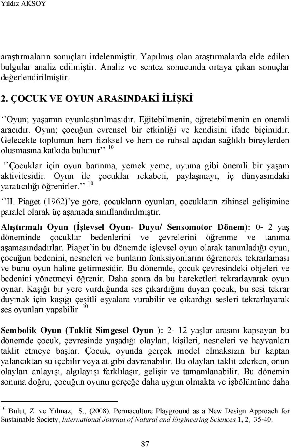 Gelecekte toplumun hem fiziksel ve hem de ruhsal açıdan sağlıklı bireylerden olusmasına katkıda bulunur 10 Çocuklar için oyun barınma, yemek yeme, uyuma gibi önemli bir yaşam aktivitesidir.