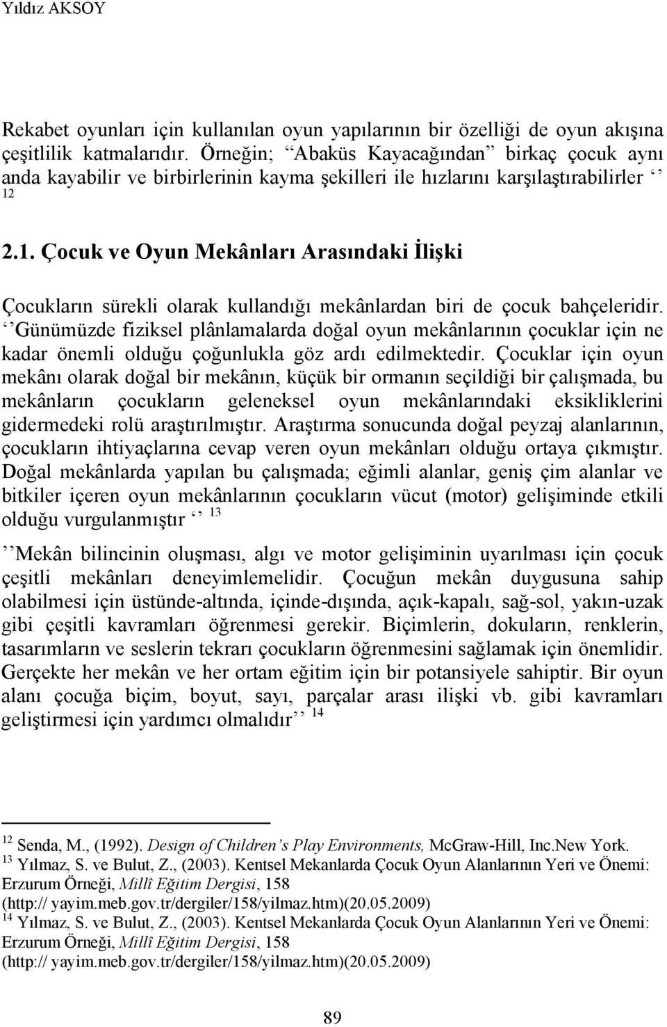 2.1. Çocuk ve Oyun Mekânları Arasındaki İlişki Çocukların sürekli olarak kullandığı mekânlardan biri de çocuk bahçeleridir.