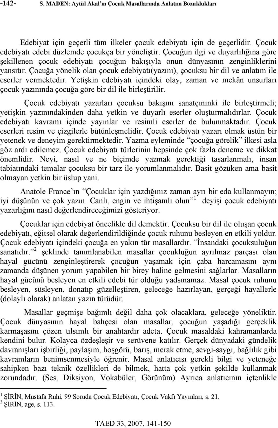 Çocuğa yönelik olan çocuk edebiyatı(yazını), çocuksu bir dil ve anlatım ile eserler vermektedir.