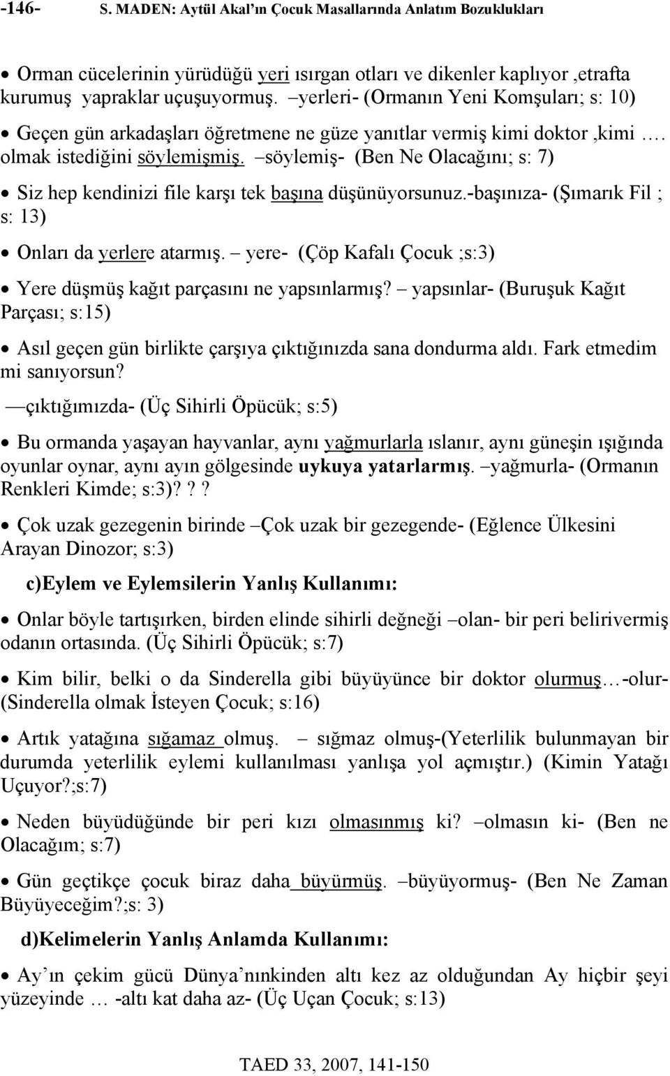 söylemiş- (Ben Ne Olacağını; s: 7) Siz hep kendinizi file karşı tek başına düşünüyorsunuz.-başınıza- (Şımarık Fil ; s: 13) Onları da yerlere atarmış.