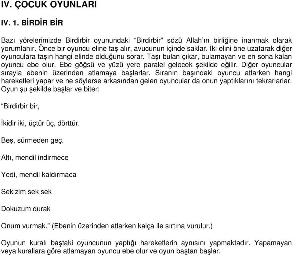 Diğer oyuncular sırayla ebenin üzerinden atlamaya başlarlar. Sıranın başındaki oyuncu atlarken hangi hareketleri yapar ve ne söylerse arkasından gelen oyuncular da onun yaptıklarını tekrarlarlar.