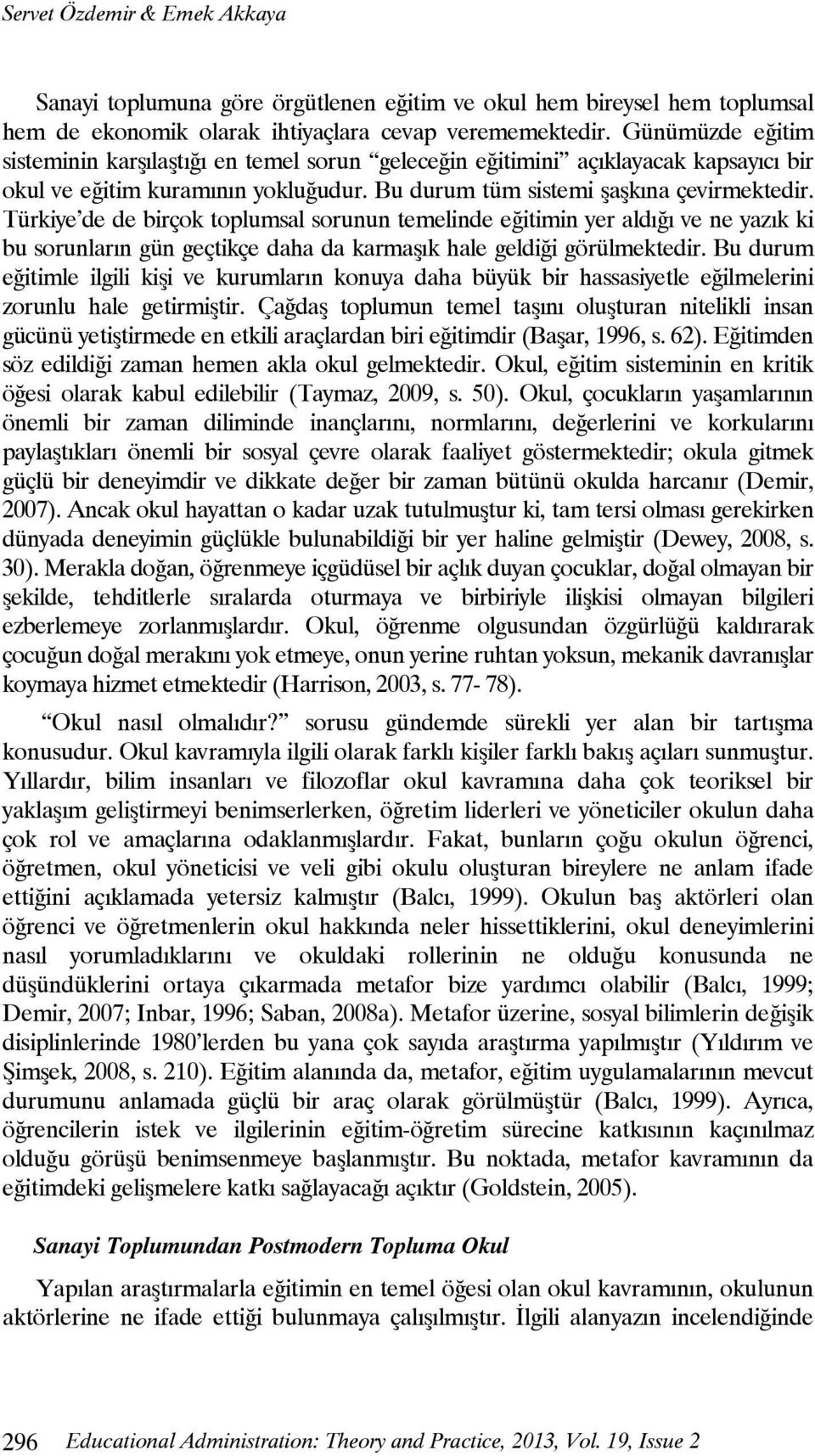 Türkiye de de birçok toplumsal sorunun temelinde eğitimin yer aldığı ve ne yazık ki bu sorunların gün geçtikçe daha da karmaşık hale geldiği görülmektedir.