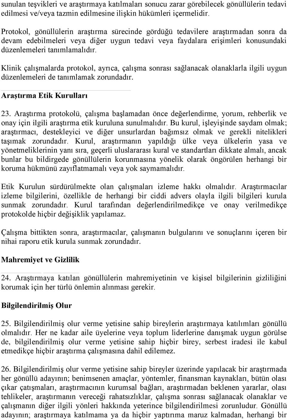 Klinik çalışmalarda protokol, ayrıca, çalışma sonrası sağlanacak olanaklarla ilgili uygun düzenlemeleri de tanımlamak zorundadır. a ı a a ı 23.