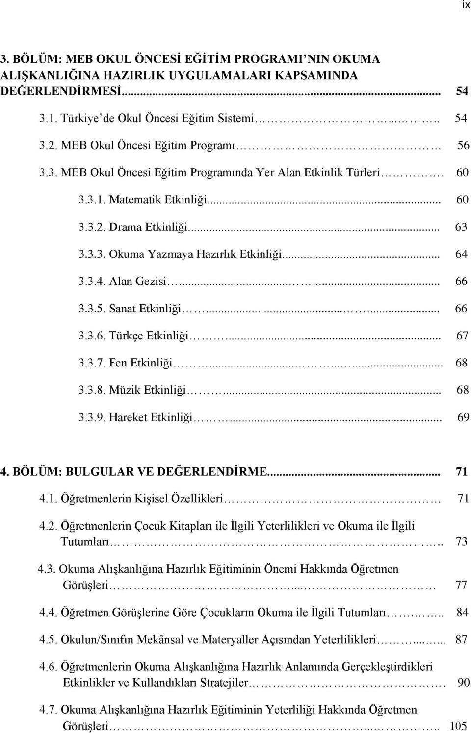 .. 64 3.3.4. Alan Gezisi...... 66 3.3.5. Sanat Etkinliği...... 66 3.3.6. Türkçe Etkinliği... 67 3.3.7. Fen Etkinliği......... 68 3.3.8. Müzik Etkinliği... 68 3.3.9. Hareket Etkinliği... 69 4.