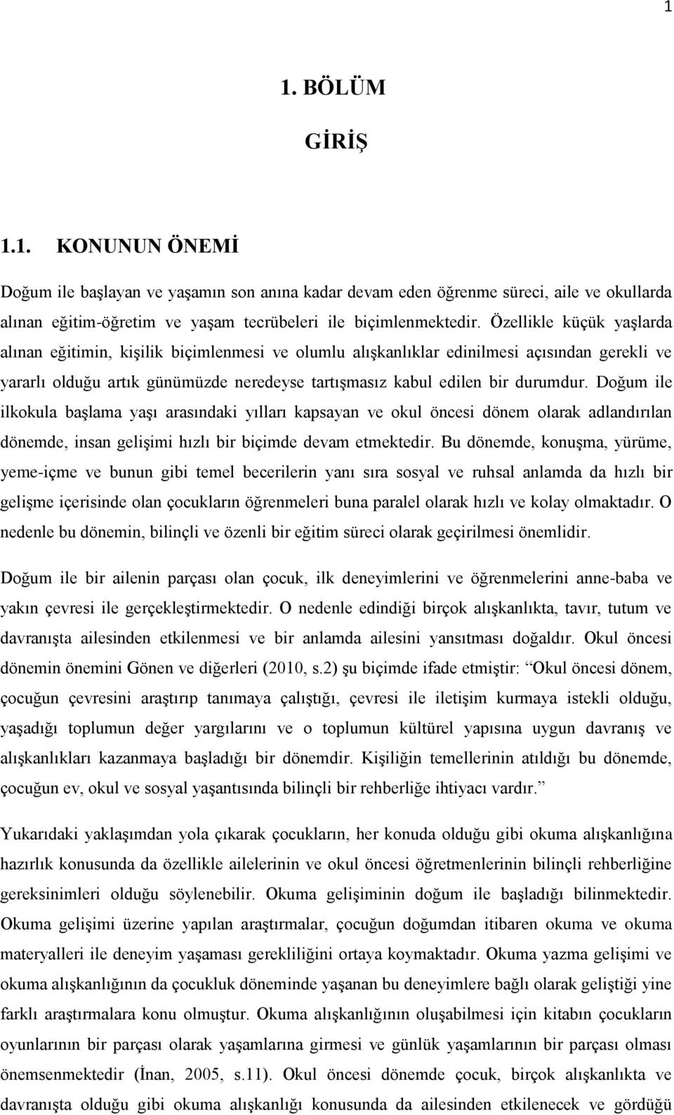 Doğum ile ilkokula başlama yaşı arasındaki yılları kapsayan ve okul öncesi dönem olarak adlandırılan dönemde, insan gelişimi hızlı bir biçimde devam etmektedir.