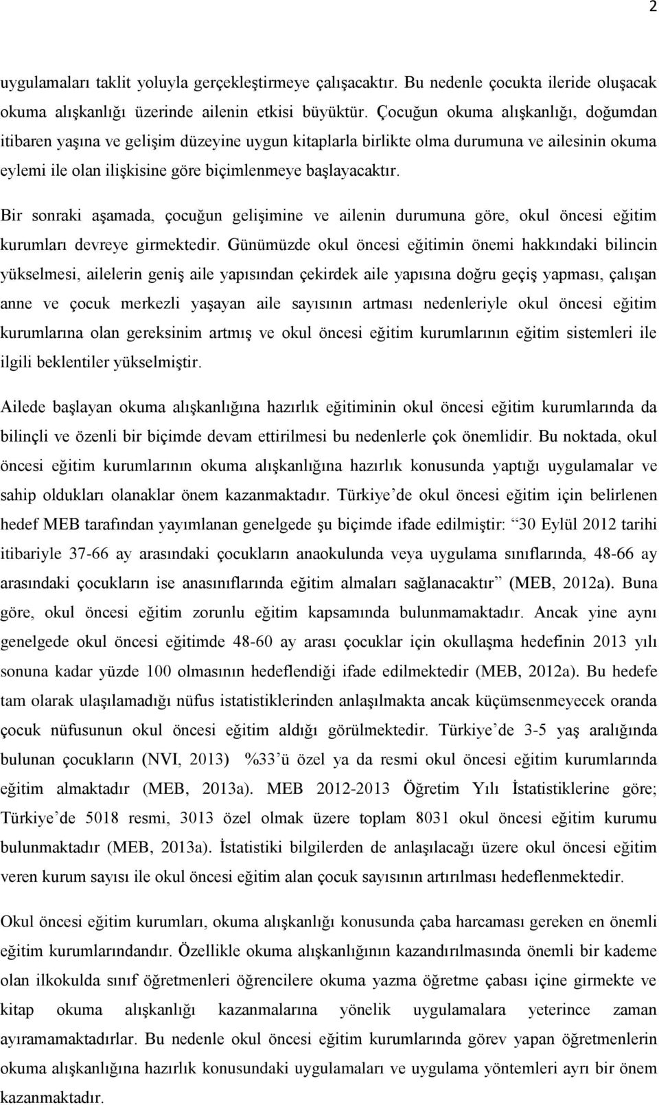 Bir sonraki aşamada, çocuğun gelişimine ve ailenin durumuna göre, okul öncesi eğitim kurumları devreye girmektedir.