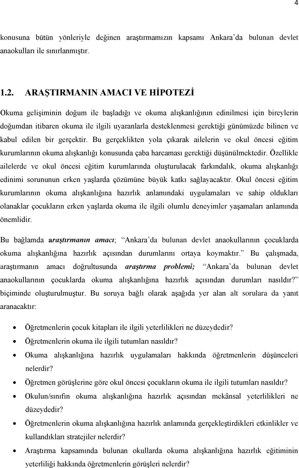 günümüzde bilinen ve kabul edilen bir gerçektir. Bu gerçeklikten yola çıkarak ailelerin ve okul öncesi eğitim kurumlarının okuma alışkanlığı konusunda çaba harcaması gerektiği düşünülmektedir.