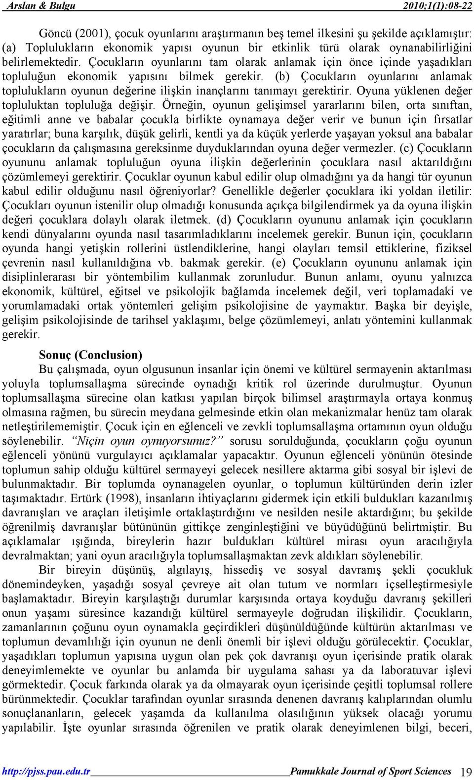 (b) Çocukların oyunlarını anlamak toplulukların oyunun değerine ilişkin inançlarını tanımayı gerektirir. Oyuna yüklenen değer topluluktan topluluğa değişir.